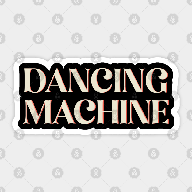 Dancing Machine Typography Dancing Machine Sticker Teepublic